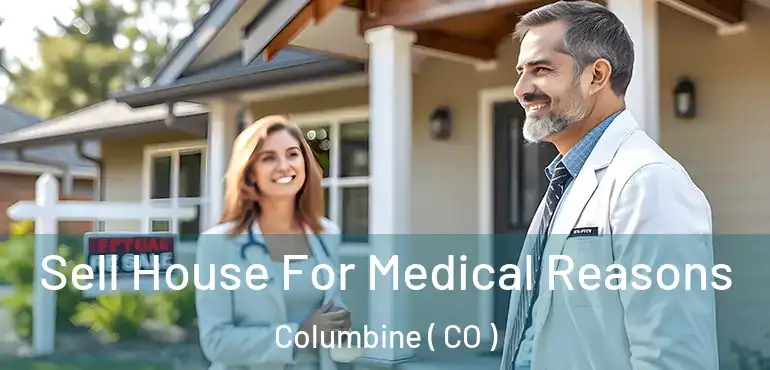  Sell House For Medical Reasons Columbine ( CO )