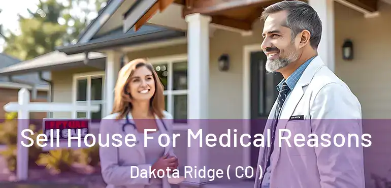  Sell House For Medical Reasons Dakota Ridge ( CO )