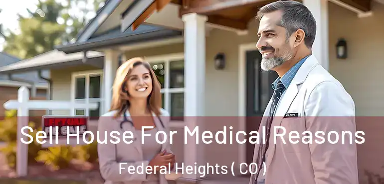  Sell House For Medical Reasons Federal Heights ( CO )