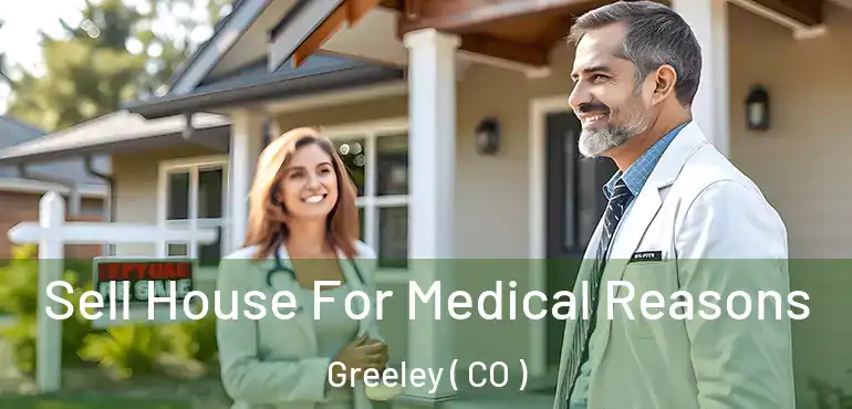  Sell House For Medical Reasons Greeley ( CO )