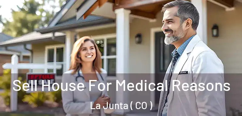  Sell House For Medical Reasons La Junta ( CO )