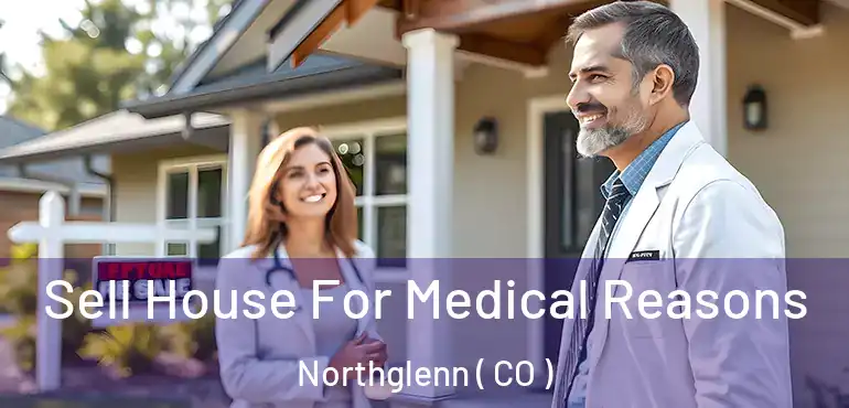  Sell House For Medical Reasons Northglenn ( CO )