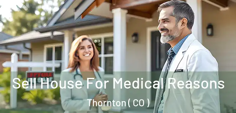  Sell House For Medical Reasons Thornton ( CO )