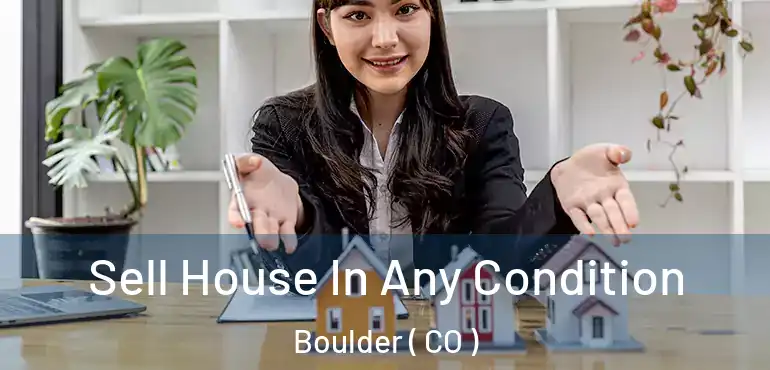  Sell House In Any Condition Boulder ( CO )