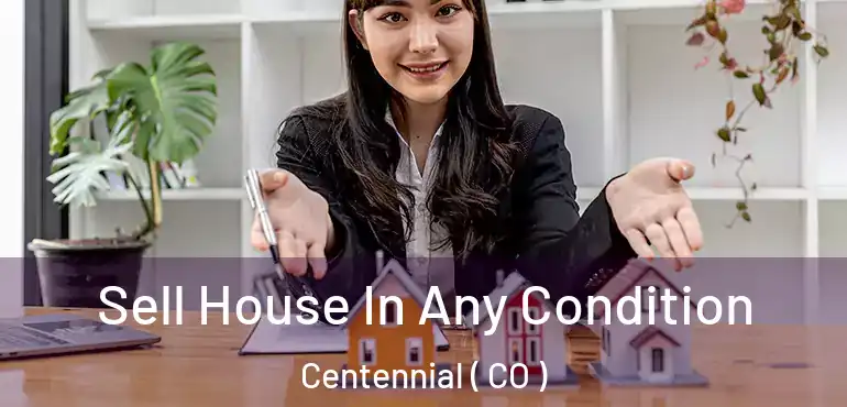  Sell House In Any Condition Centennial ( CO )