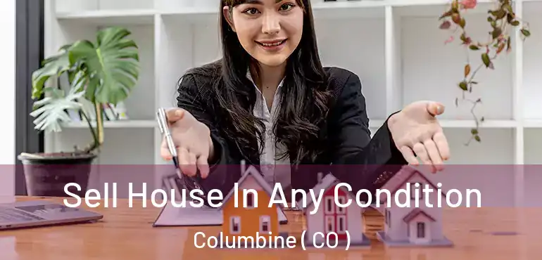  Sell House In Any Condition Columbine ( CO )