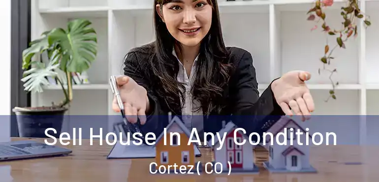  Sell House In Any Condition Cortez ( CO )