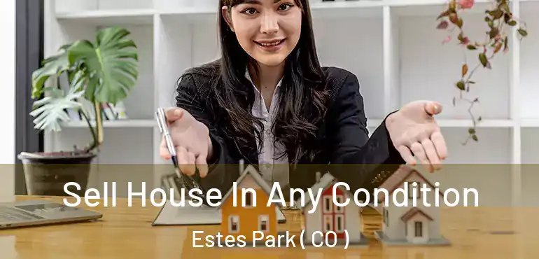  Sell House In Any Condition Estes Park ( CO )