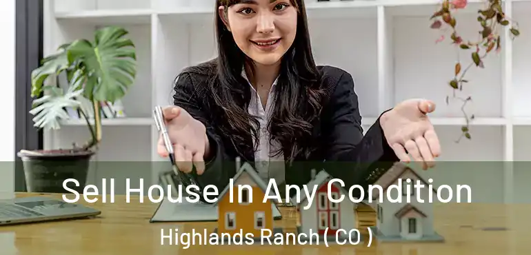  Sell House In Any Condition Highlands Ranch ( CO )