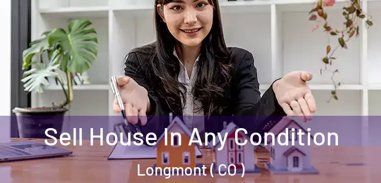  Sell House In Any Condition Longmont ( CO )
