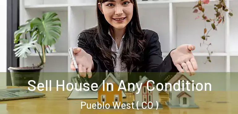 Sell House In Any Condition Pueblo West ( CO )