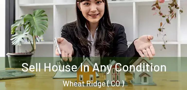  Sell House In Any Condition Wheat Ridge ( CO )