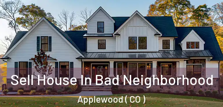 Sell House In Bad Neighborhood Applewood ( CO )