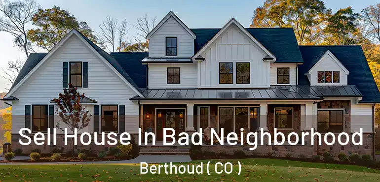  Sell House In Bad Neighborhood Berthoud ( CO )