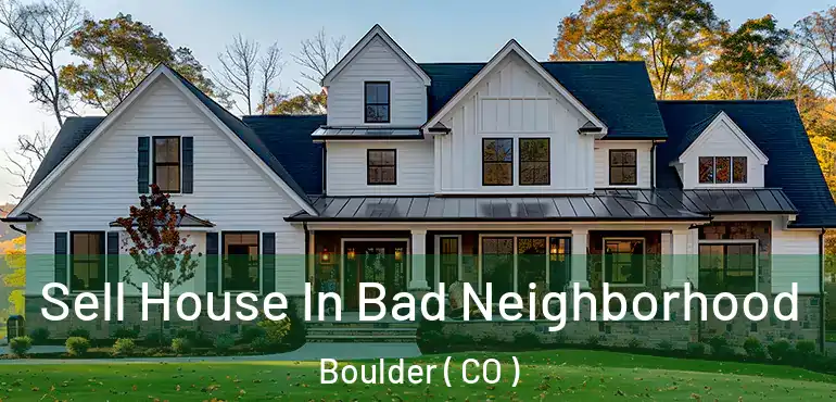  Sell House In Bad Neighborhood Boulder ( CO )