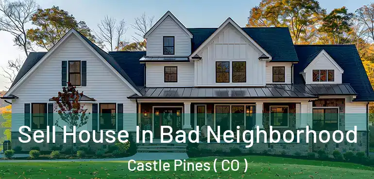  Sell House In Bad Neighborhood Castle Pines ( CO )