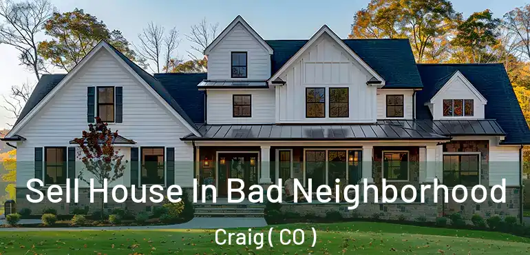  Sell House In Bad Neighborhood Craig ( CO )