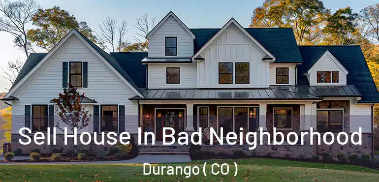  Sell House In Bad Neighborhood Durango ( CO )