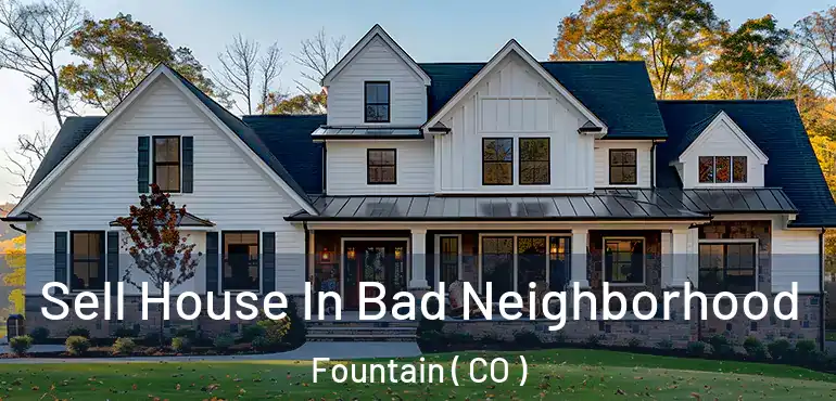 Sell House In Bad Neighborhood Fountain ( CO )