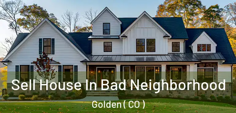  Sell House In Bad Neighborhood Golden ( CO )