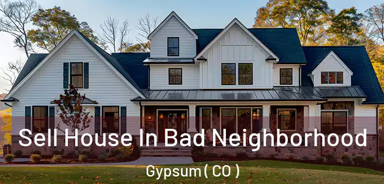  Sell House In Bad Neighborhood Gypsum ( CO )