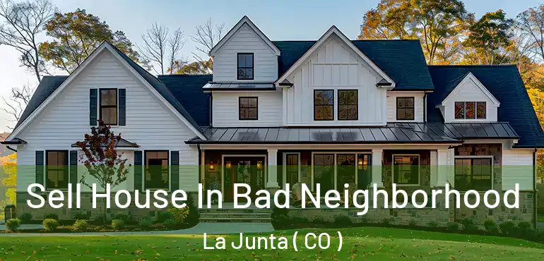 Sell House In Bad Neighborhood La Junta ( CO )
