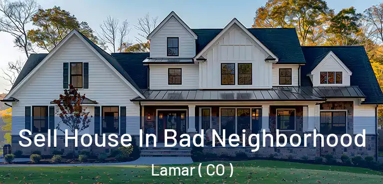  Sell House In Bad Neighborhood Lamar ( CO )