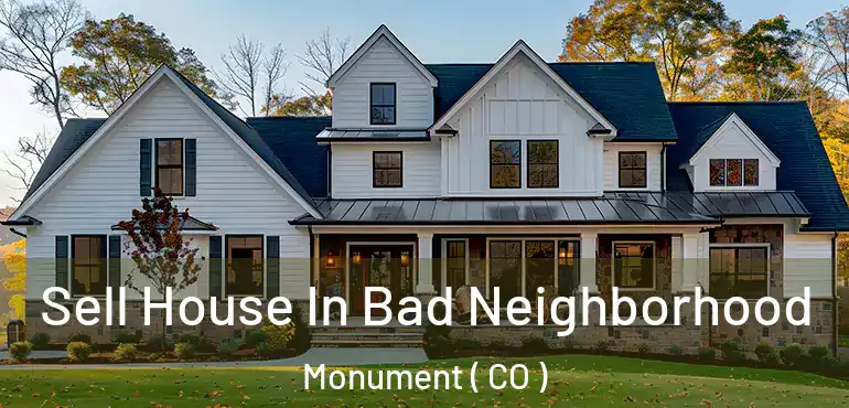  Sell House In Bad Neighborhood Monument ( CO )
