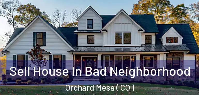  Sell House In Bad Neighborhood Orchard Mesa ( CO )