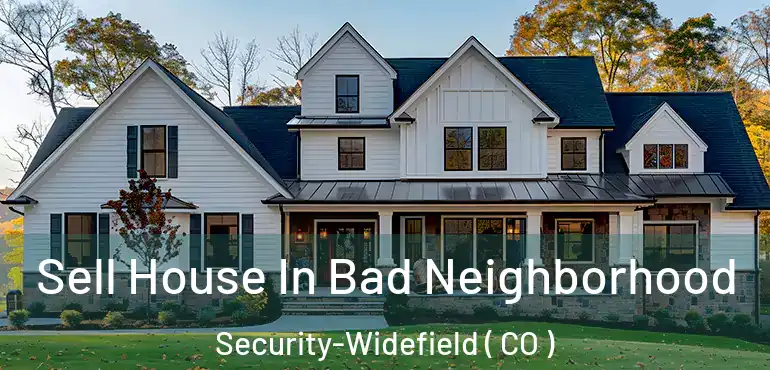  Sell House In Bad Neighborhood Security-Widefield ( CO )