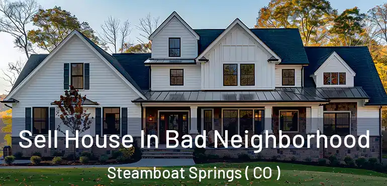  Sell House In Bad Neighborhood Steamboat Springs ( CO )