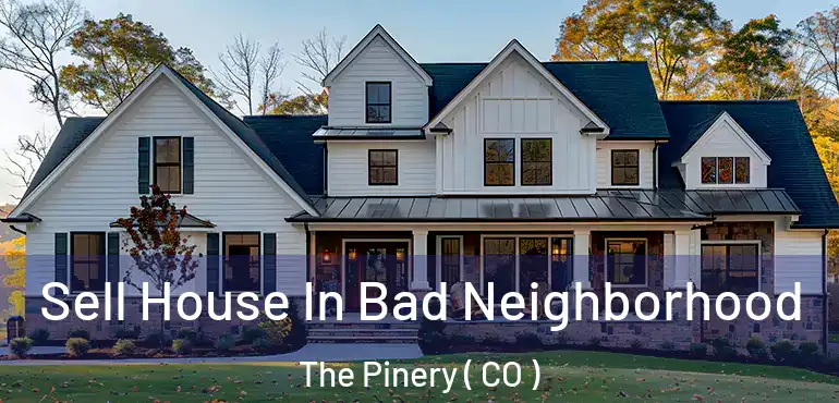  Sell House In Bad Neighborhood The Pinery ( CO )