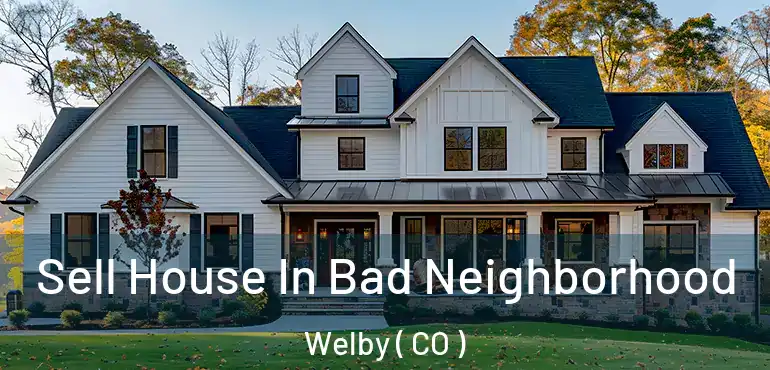  Sell House In Bad Neighborhood Welby ( CO )