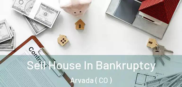  Sell House In Bankruptcy Arvada ( CO )