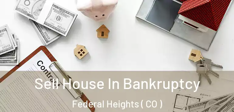 Sell House In Bankruptcy Federal Heights ( CO )
