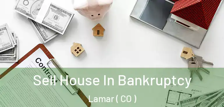  Sell House In Bankruptcy Lamar ( CO )