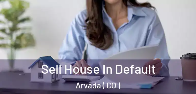  Sell House In Default Arvada ( CO )