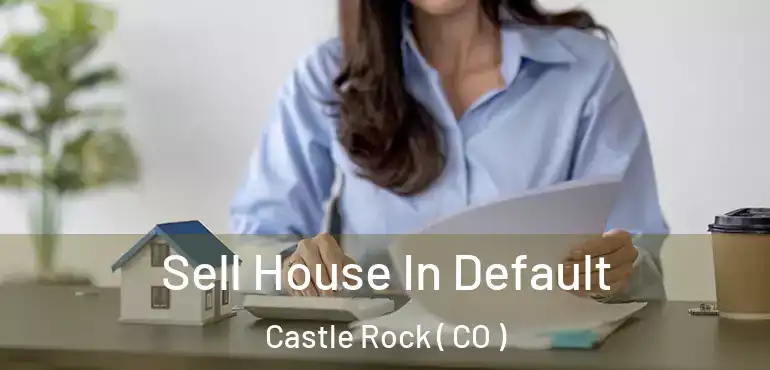 Sell House In Default Castle Rock ( CO )