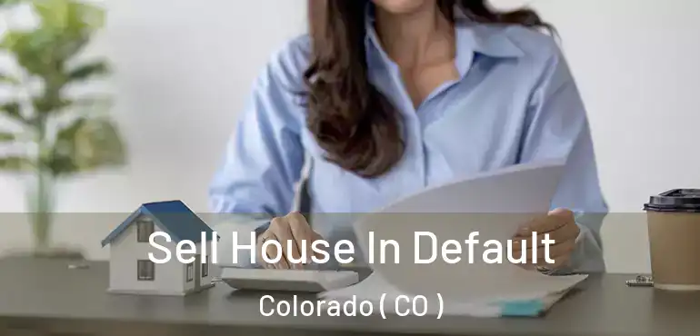  Sell House In Default Colorado ( CO )