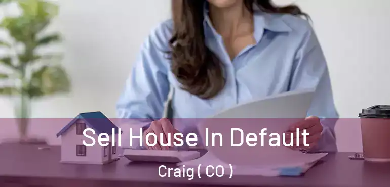  Sell House In Default Craig ( CO )