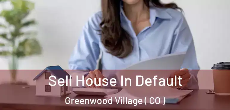  Sell House In Default Greenwood Village ( CO )
