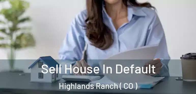  Sell House In Default Highlands Ranch ( CO )