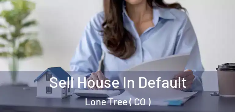  Sell House In Default Lone Tree ( CO )