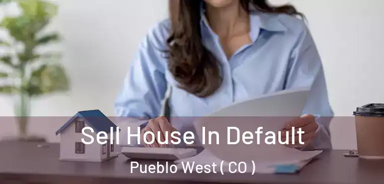 Sell House In Default Pueblo West ( CO )