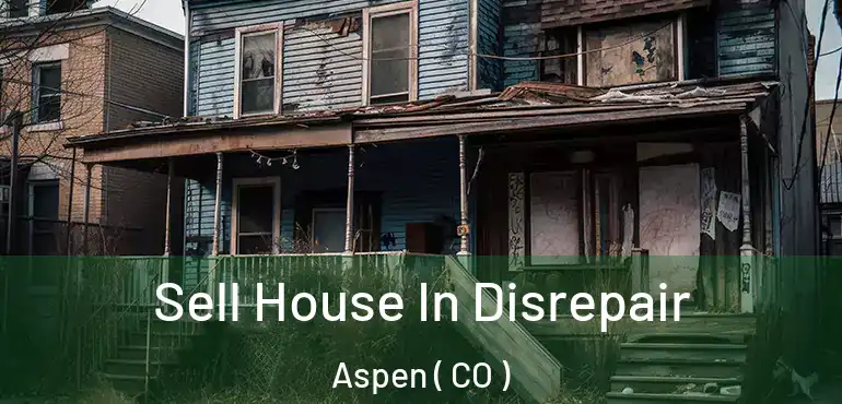  Sell House In Disrepair Aspen ( CO )