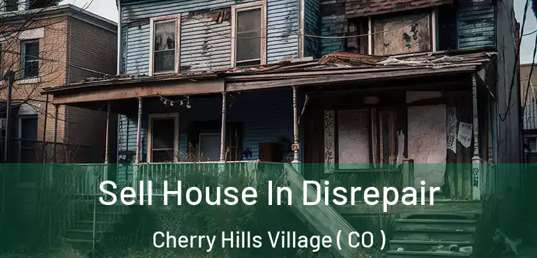 Sell House In Disrepair Cherry Hills Village ( CO )