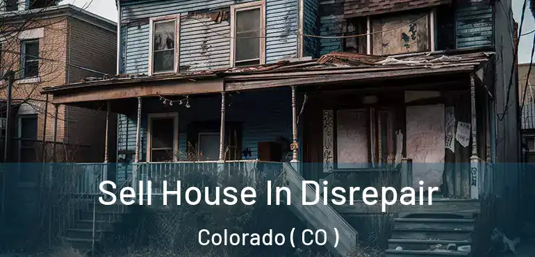  Sell House In Disrepair Colorado ( CO )