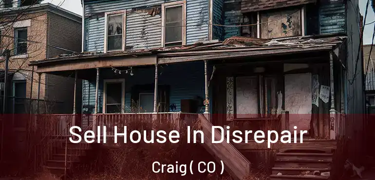  Sell House In Disrepair Craig ( CO )