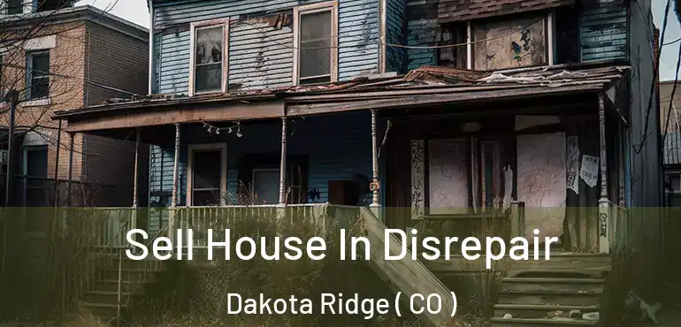  Sell House In Disrepair Dakota Ridge ( CO )