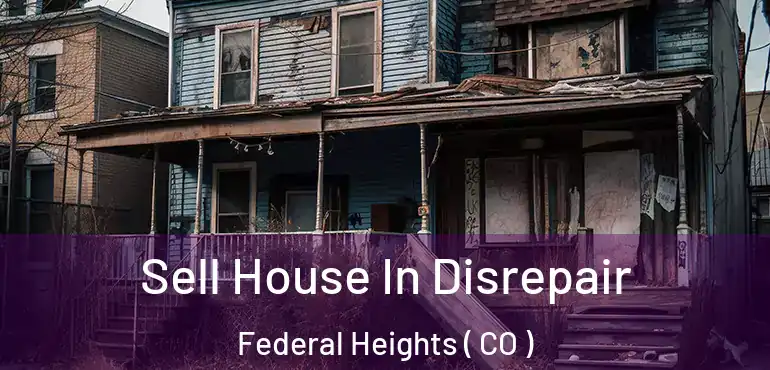  Sell House In Disrepair Federal Heights ( CO )